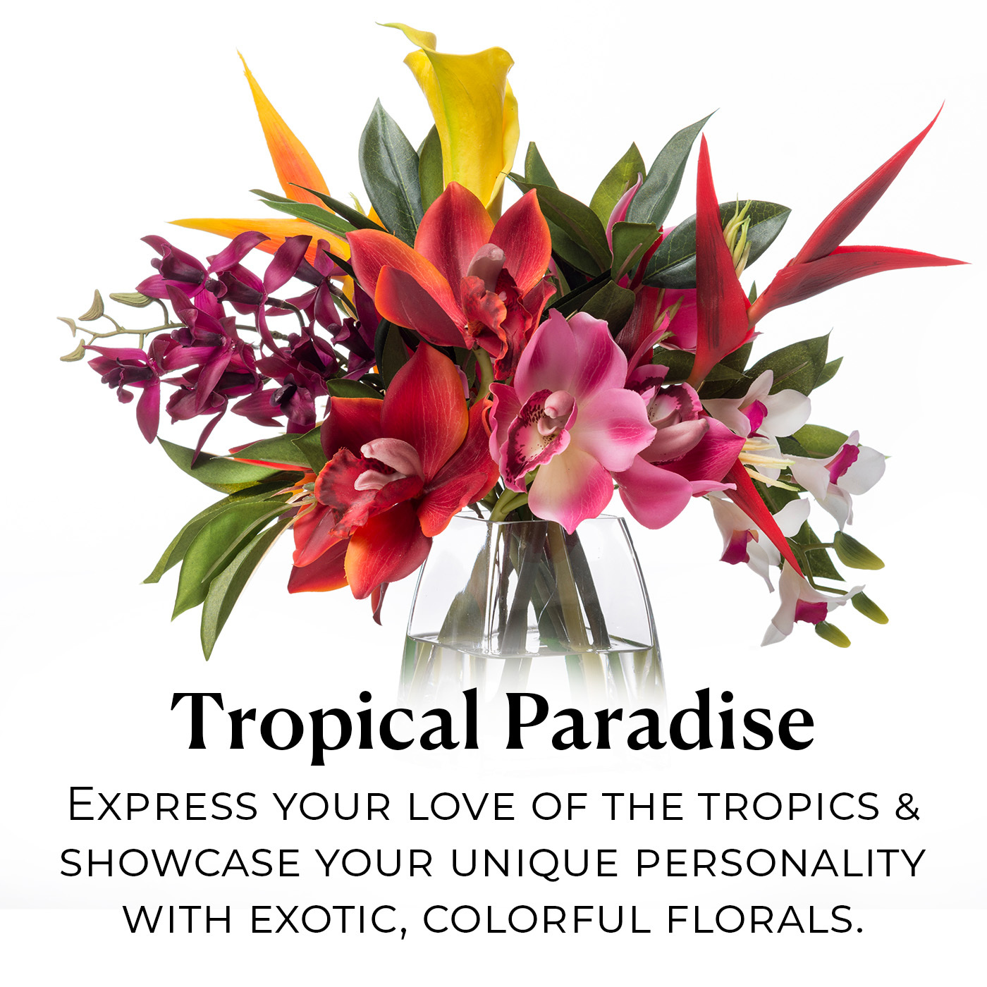 Tropical Paradise: Express your love of the tropics & showcase your unique personality with exotic, colorful florals.