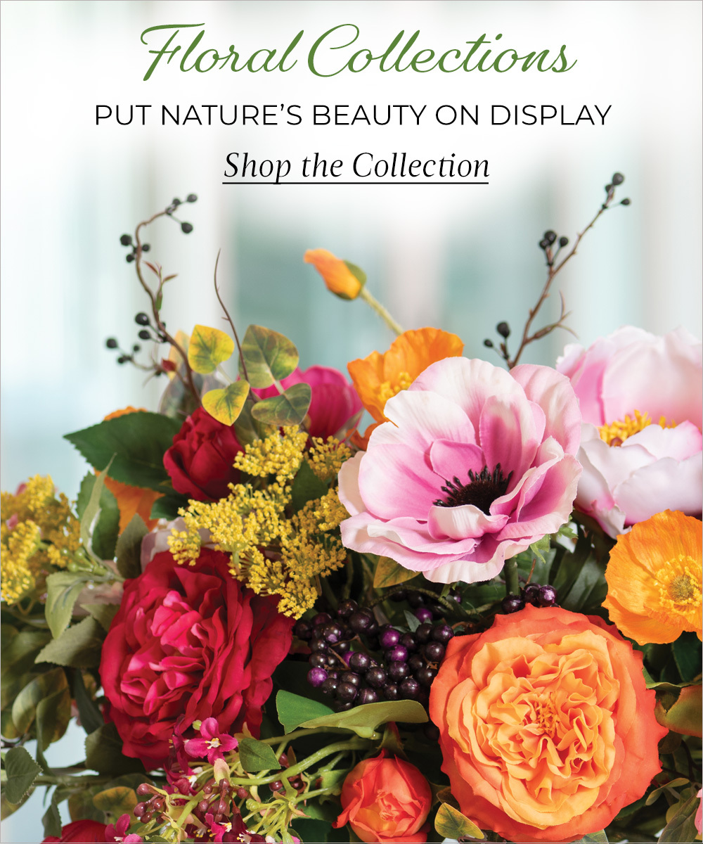 Floral Collections: Put nature's beauty on display with handcrafted accents & centerpieces – and never worry about watering again. 